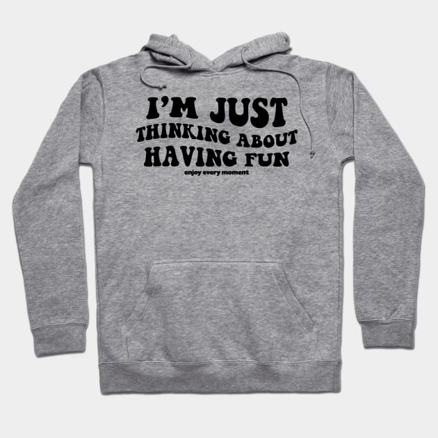 I'm just thinking about having fun - black text Hoodie by NotesNwords